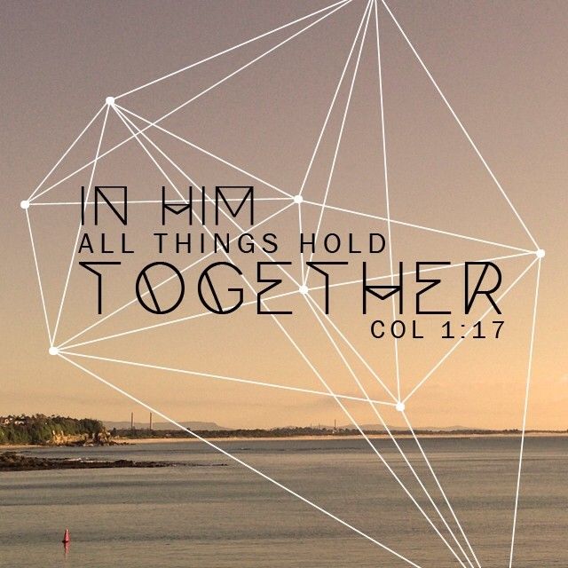 Colossians He is before all things, and in Him all things hold together.