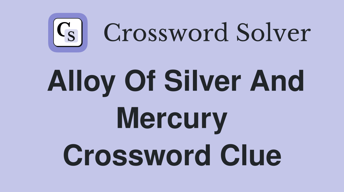 silver alloy Crossword Clue: 2 Answers with Letters